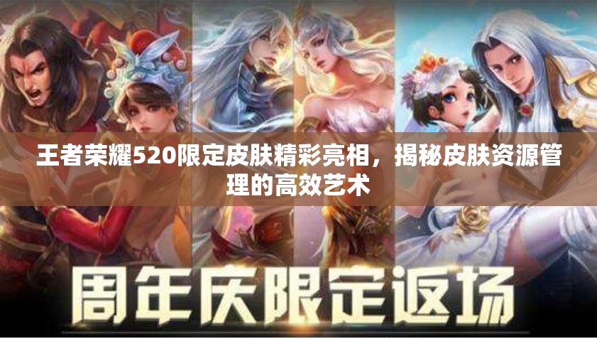 王者荣耀520限定皮肤精彩亮相，揭秘皮肤资源管理的高效艺术