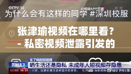 张津瑜视频在哪里看？- 私密视频泄露引发的网络风暴
