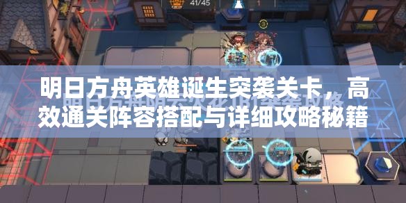 明日方舟英雄诞生突袭关卡，高效通关阵容搭配与详细攻略秘籍