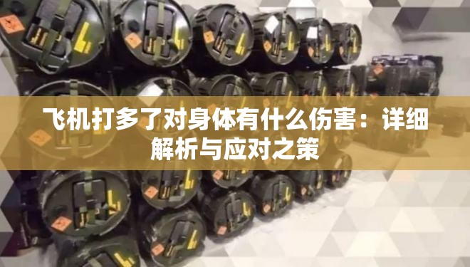 飞机打多了对身体有什么伤害：详细解析与应对之策
