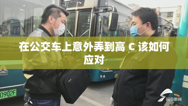 在公交车上意外弄到高 C 该如何应对