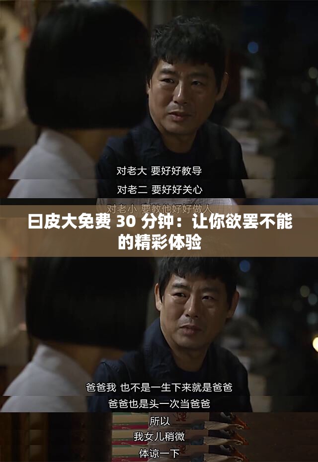 曰皮大免费 30 分钟：让你欲罢不能的精彩体验