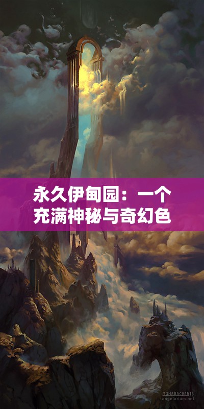 永久伊甸园：一个充满神秘与奇幻色彩的理想之地