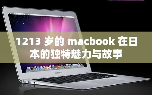 1213 岁的 macbook 在日本的独特魅力与故事