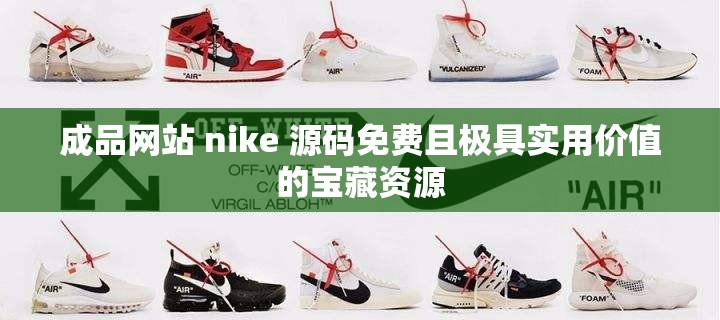 成品网站 nike 源码免费且极具实用价值的宝藏资源