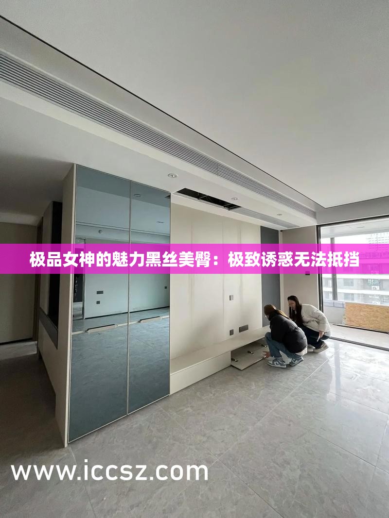 极品女神的魅力黑丝美臀：极致诱惑无法抵挡