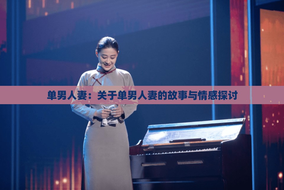 单男人妻：关于单男人妻的故事与情感探讨