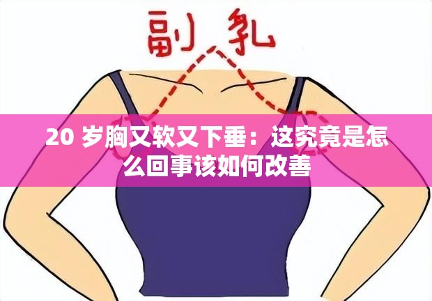 20 岁胸又软又下垂：这究竟是怎么回事该如何改善