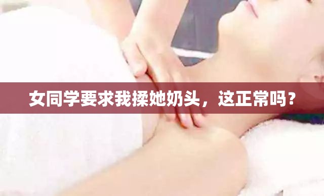 女同学要求我揉她奶头，这正常吗？