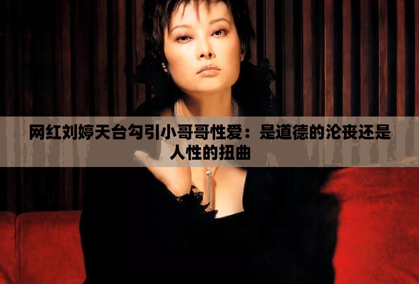 网红刘婷天台勾引小哥哥性爱：是道德的沦丧还是人性的扭曲