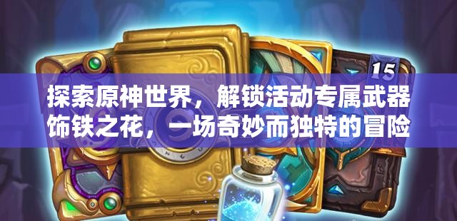 探索原神世界，解锁活动专属武器饰铁之花，一场奇妙而独特的冒险之旅