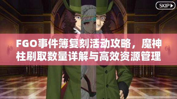 FGO事件簿复刻活动攻略，魔神柱刷取数量详解与高效资源管理技巧