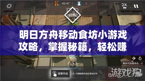 明日方舟移动食坊小游戏攻略，掌握秘籍，轻松赚取3W龙门币技巧