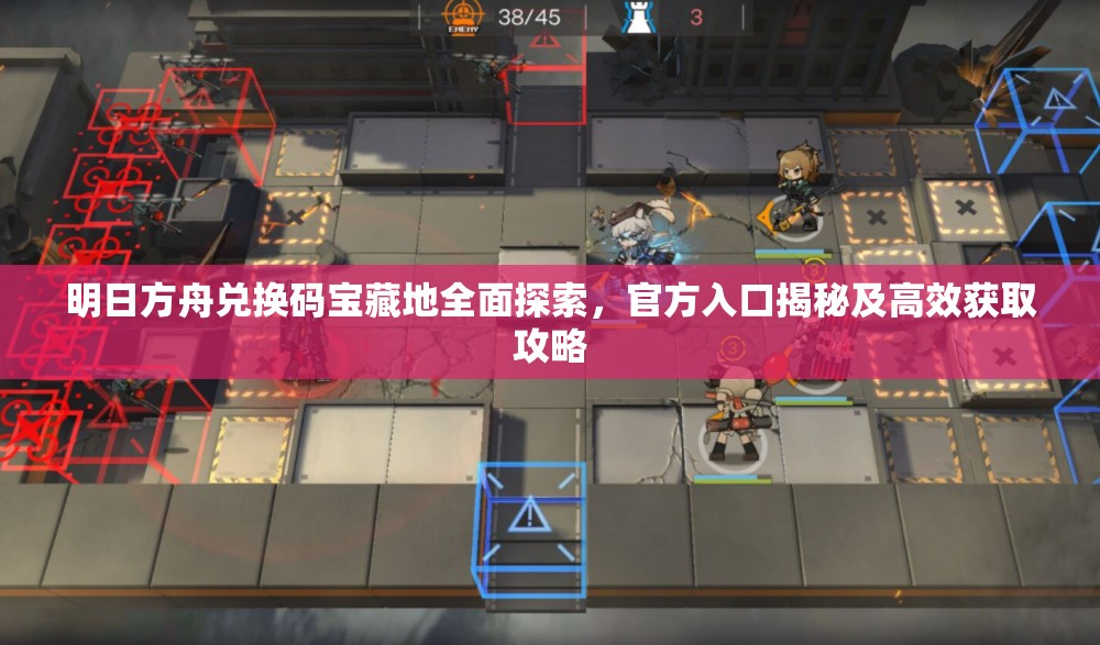 明日方舟兑换码宝藏地全面探索，官方入口揭秘及高效获取攻略