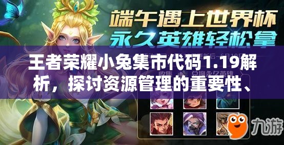 王者荣耀小兔集市代码1.19解析，探讨资源管理的重要性、技巧及如何实现价值最大化