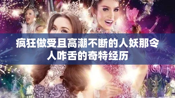 疯狂做受且高潮不断的人妖那令人咋舌的奇特经历