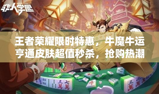 王者荣耀限时特惠，牛魔牛运亨通皮肤超值秒杀，抢购热潮等你来参与！