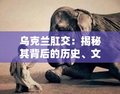 乌克兰肛交：揭秘其背后的历史、文化与社会现象