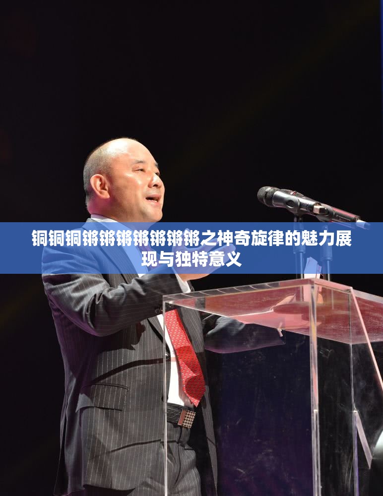 铜铜铜锵锵锵锵锵锵锵之神奇旋律的魅力展现与独特意义
