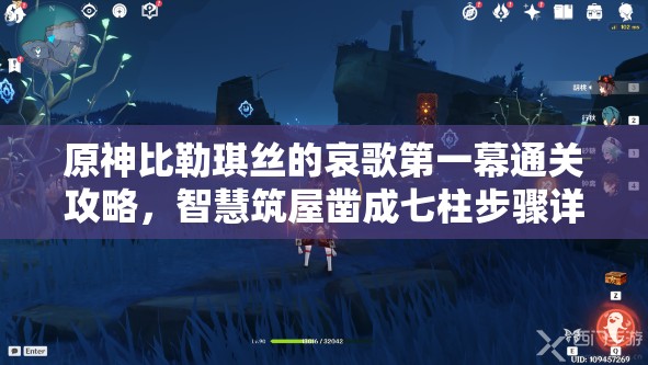 原神比勒琪丝的哀歌第一幕通关攻略，智慧筑屋凿成七柱步骤详解
