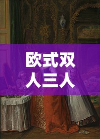 欧式双人三人组合：探索欧式优雅与默契的精彩之旅