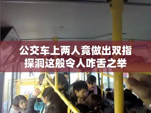公交车上两人竟做出双指探洞这般令人咋舌之举