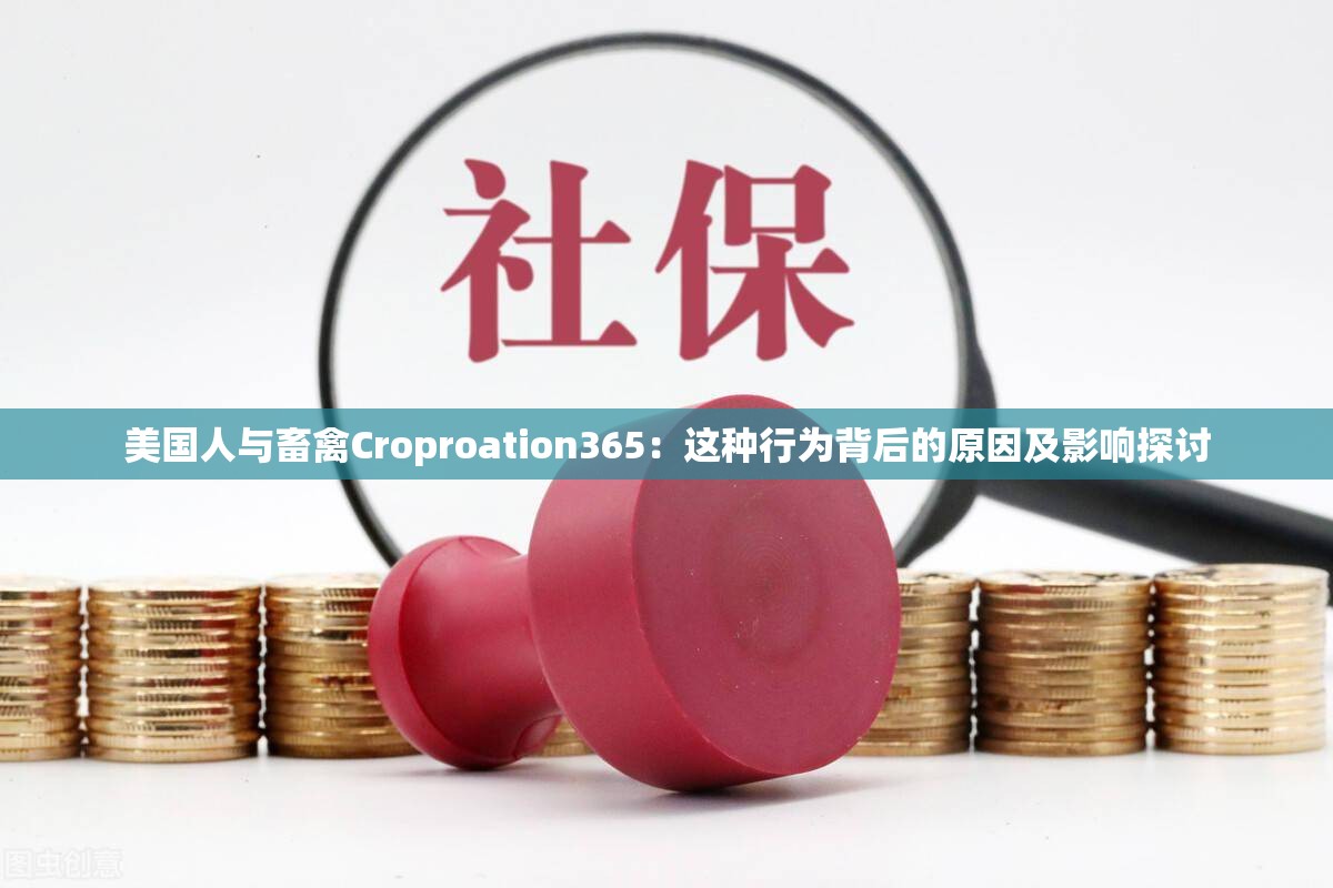 美国人与畜禽Croproation365：这种行为背后的原因及影响探讨