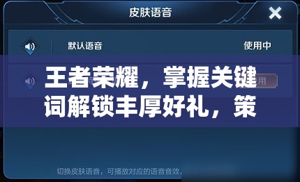 王者荣耀，掌握关键词解锁丰厚好礼，策略性资源管理实现高效利用并避免浪费