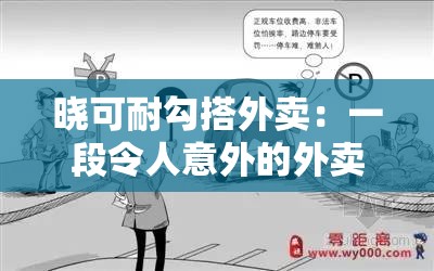 晓可耐勾搭外卖：一段令人意外的外卖奇遇故事