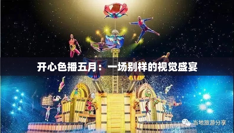 开心色播五月：一场别样的视觉盛宴