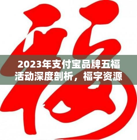 2023年支付宝品牌五福活动深度剖析，福字资源管理与运用策略