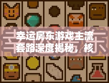 幸运房东游戏主流套路深度揭秘，核心卡牌全攻略与策略解析