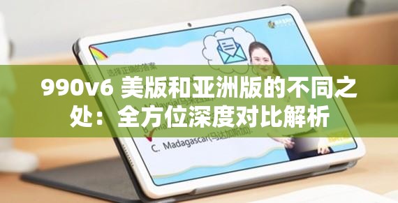 990v6 美版和亚洲版的不同之处：全方位深度对比解析