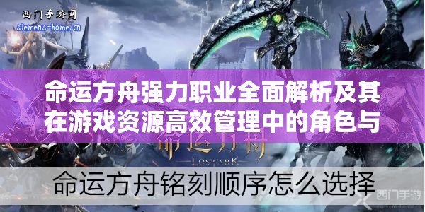 命运方舟强力职业全面解析及其在游戏资源高效管理中的角色与重要性