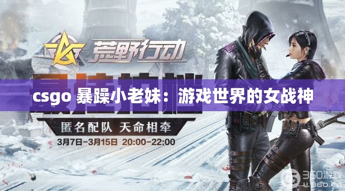 csgo 暴躁小老妹：游戏世界的女战神