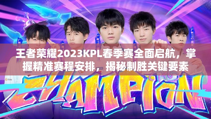 王者荣耀2023KPL春季赛全面启航，掌握精准赛程安排，揭秘制胜关键要素