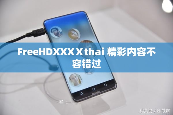 FreeHDXXXⅩthai 精彩内容不容错过