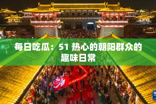 每日吃瓜：51 热心的朝阳群众的趣味日常