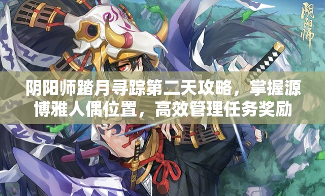 阴阳师踏月寻踪第二天攻略，掌握源博雅人偶位置，高效管理任务奖励