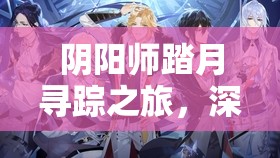 阴阳师踏月寻踪之旅，深入探索并揭秘源博雅人偶的神秘隐藏位置
