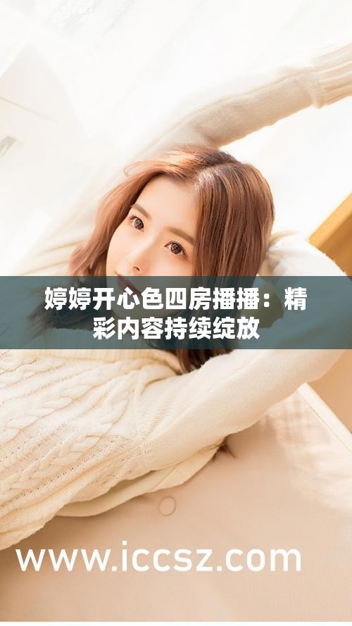 婷婷开心色四房播播：精彩内容持续绽放