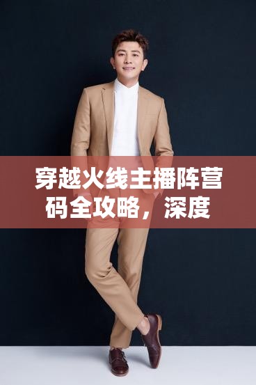 穿越火线主播阵营码全攻略，深度解析，解锁独家游戏福利与秘籍