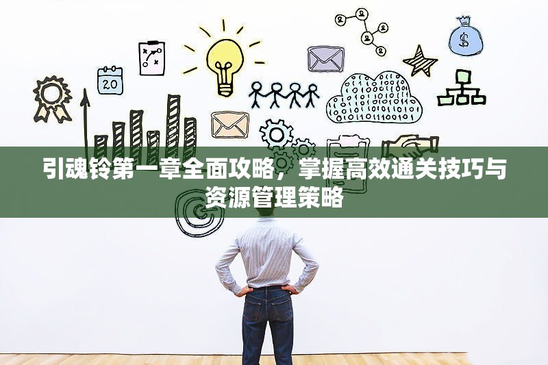 引魂铃第一章全面攻略，掌握高效通关技巧与资源管理策略