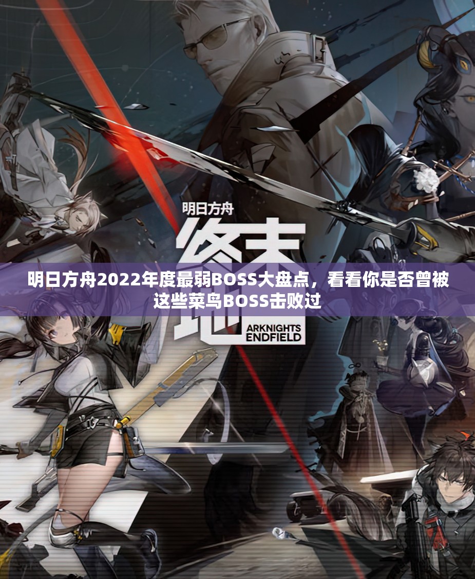 明日方舟2022年度最弱BOSS大盘点，看看你是否曾被这些菜鸟BOSS击败过