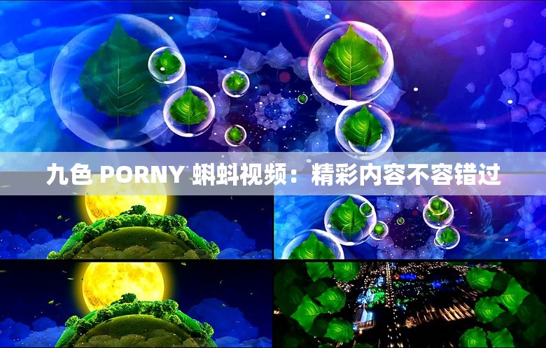 九色 PORNY 蝌蚪视频：精彩内容不容错过