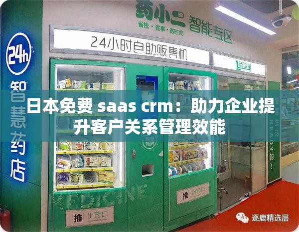 日本免费 saas crm：助力企业提升客户关系管理效能