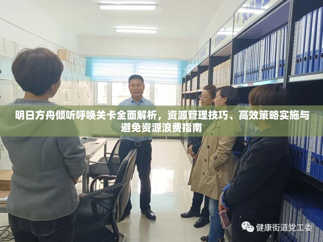 明日方舟倾听呼唤关卡全面解析，资源管理技巧、高效策略实施与避免资源浪费指南