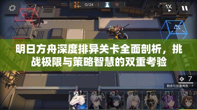 明日方舟深度排异关卡全面剖析，挑战极限与策略智慧的双重考验