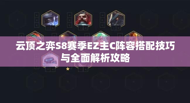 云顶之弈S8赛季EZ主C阵容搭配技巧与全面解析攻略