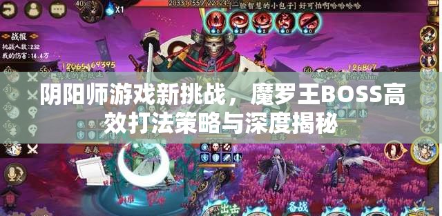 阴阳师游戏新挑战，魔罗王BOSS高效打法策略与深度揭秘